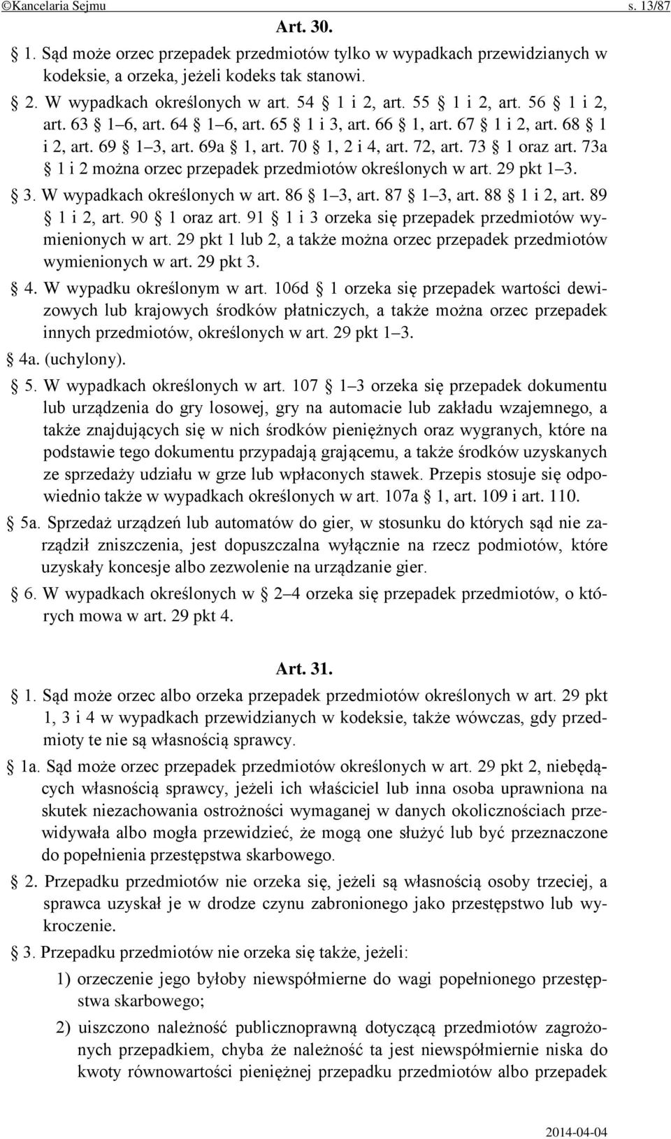 73a 1 i 2 można orzec przepadek przedmiotów określonych w art. 29 pkt 1 3. 3. W wypadkach określonych w art. 86 1 3, art. 87 1 3, art. 88 1 i 2, art. 89 1 i 2, art. 90 1 oraz art.