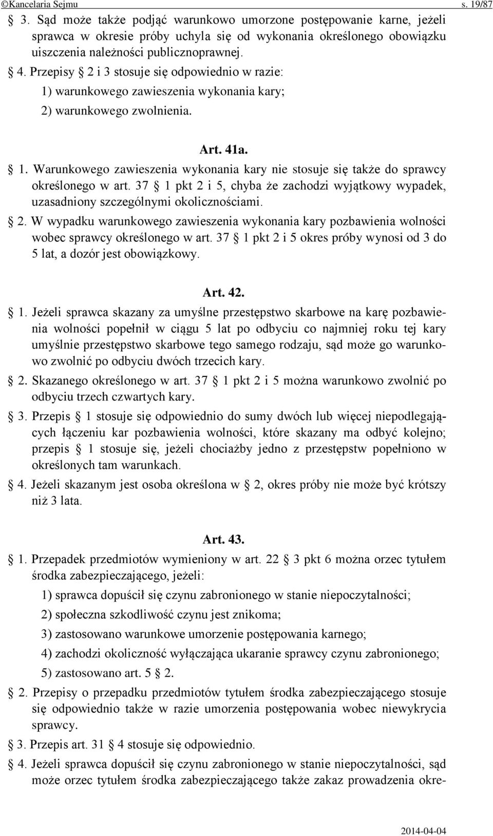 Przepisy 2 i 3 stosuje się odpowiednio w razie: 1) warunkowego zawieszenia wykonania kary; 2) warunkowego zwolnienia. Art. 41a. 1. Warunkowego zawieszenia wykonania kary nie stosuje się także do sprawcy określonego w art.