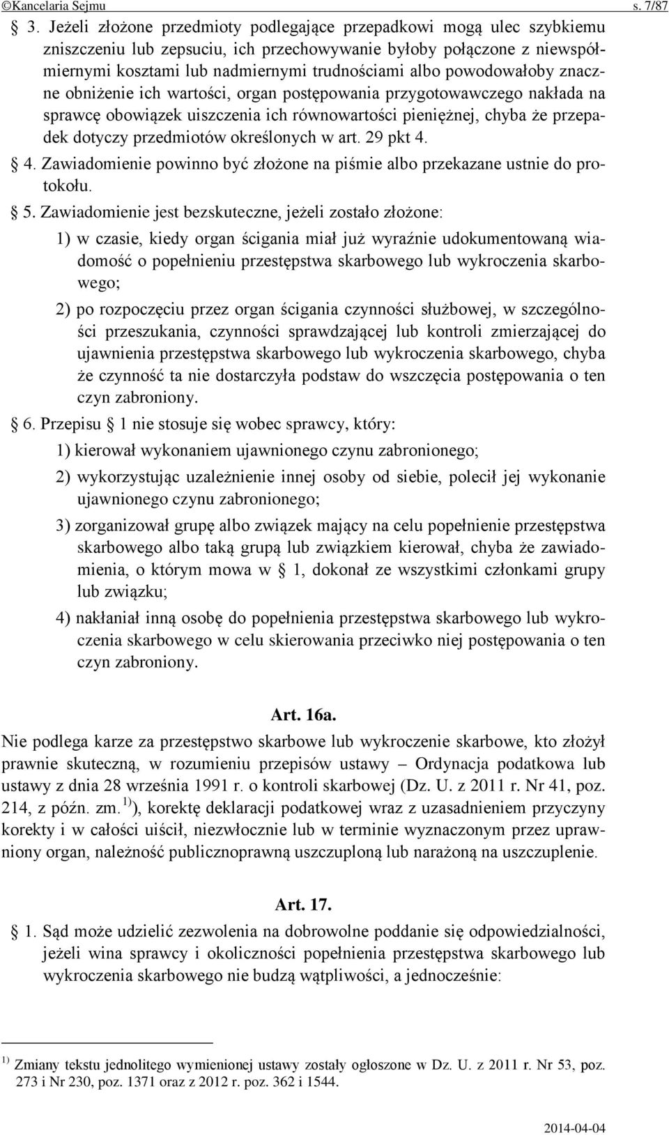 powodowałoby znaczne obniżenie ich wartości, organ postępowania przygotowawczego nakłada na sprawcę obowiązek uiszczenia ich równowartości pieniężnej, chyba że przepadek dotyczy przedmiotów