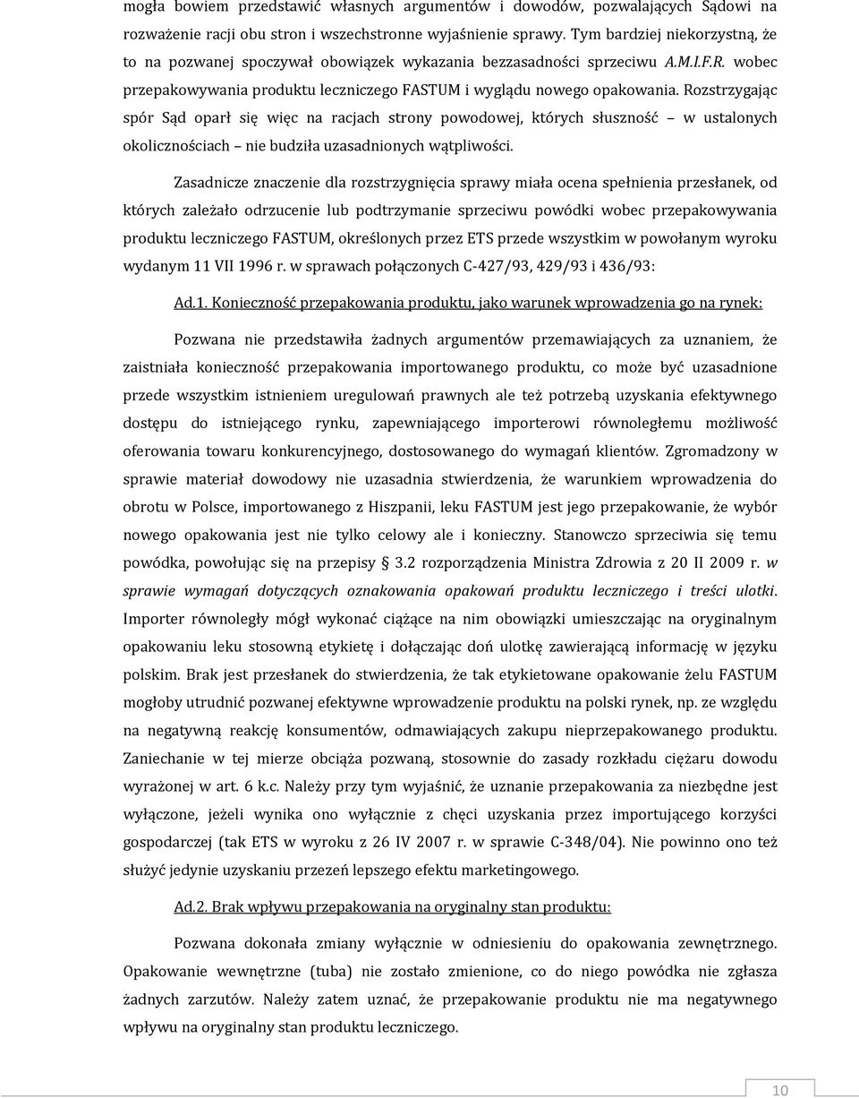 Rozstrzygając spór Sąd oparł się więc na racjach strony powodowej, których słuszność w ustalonych okolicznościach nie budziła uzasadnionych wątpliwości.