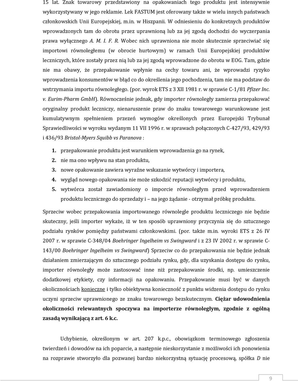 W odniesieniu do konkretnych produktów wprowadzonych tam do obrotu przez uprawnioną lub za jej zgodą dochodzi do wyczerpania prawa wyłącznego A. M. I. F. R.