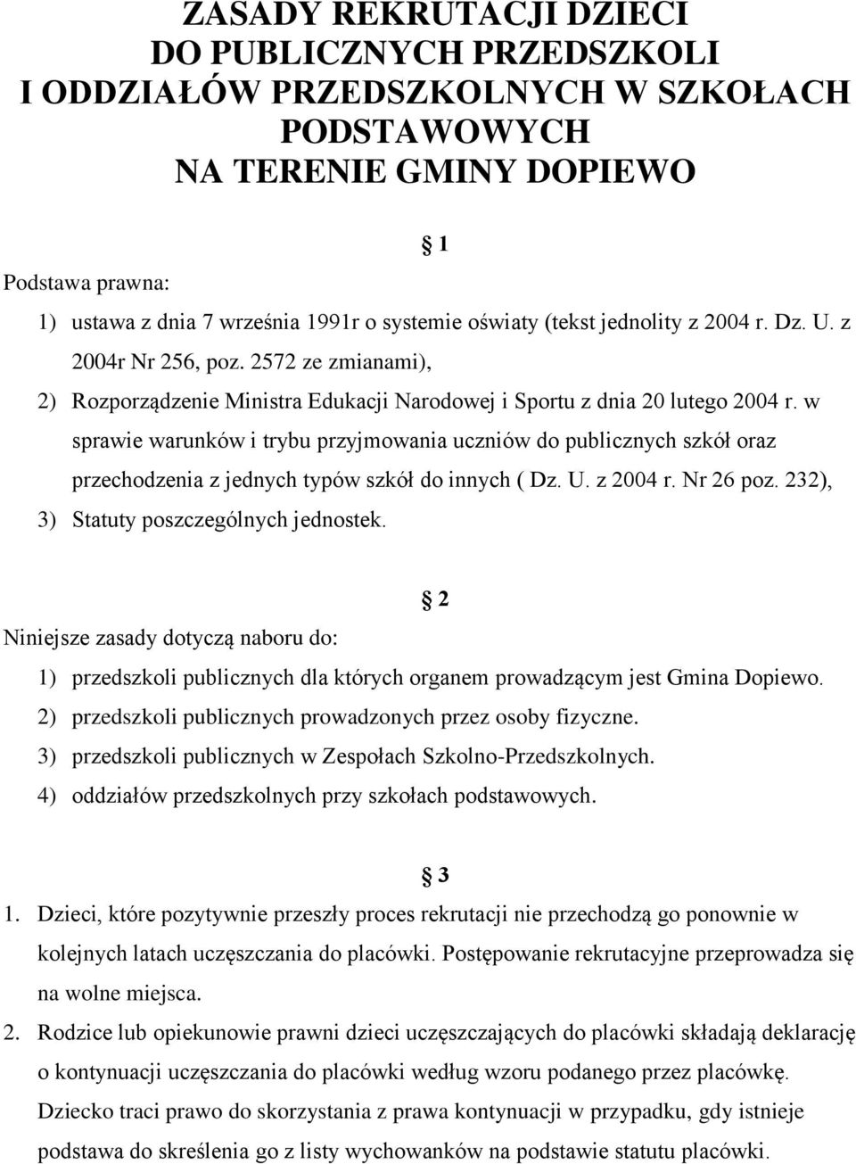 w sprawie warunków i trybu przyjmowania uczniów do publicznych szkół oraz przechodzenia z jednych typów szkół do innych ( Dz. U. z 2004 r. Nr 26 poz. 232), 3) Statuty poszczególnych jednostek.