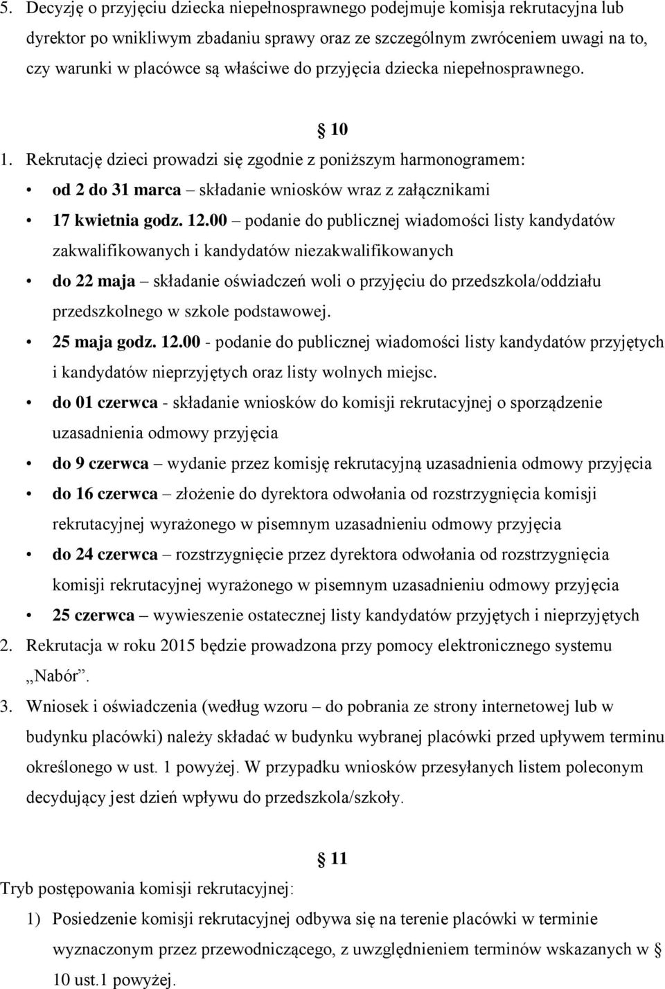 00 podanie do publicznej wiadomości listy kandydatów zakwalifikowanych i kandydatów niezakwalifikowanych do 22 maja składanie oświadczeń woli o przyjęciu do przedszkola/oddziału przedszkolnego w