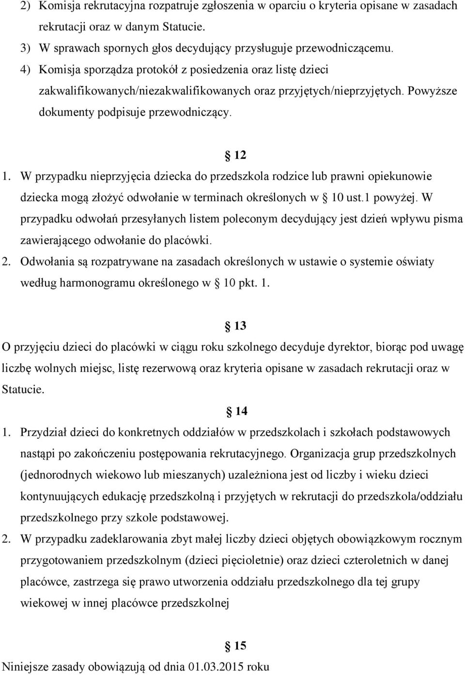 W przypadku nieprzyjęcia dziecka do przedszkola rodzice lub prawni opiekunowie dziecka mogą złożyć odwołanie w terminach określonych w 10 ust.1 powyżej.