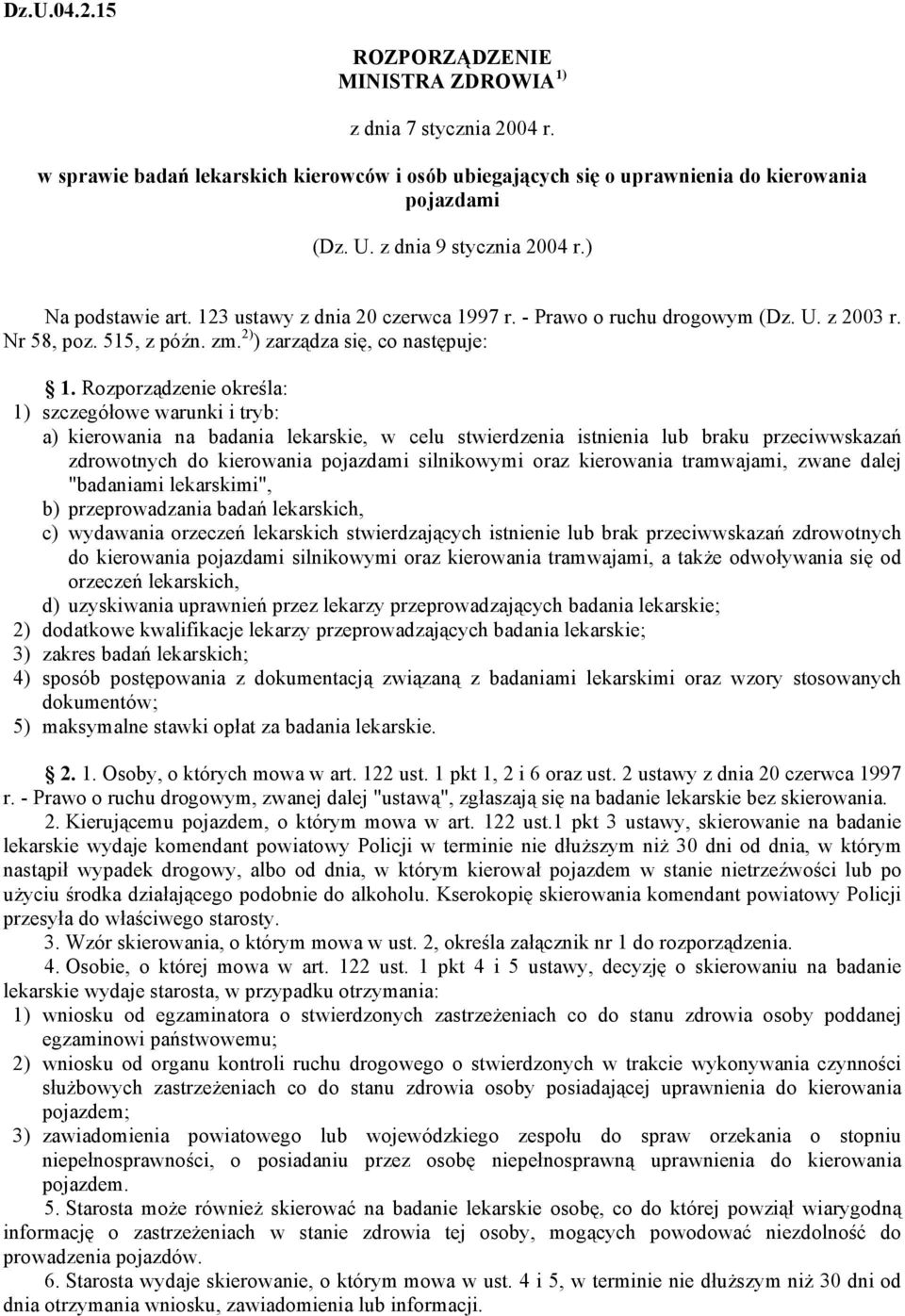 Rozporządzenie określa: 1) szczegółowe warunki i tryb: a) kierowania na badania lekarskie, w celu stwierdzenia istnienia lub braku przeciwwskazań zdrowotnych do kierowania pojazdami silnikowymi oraz