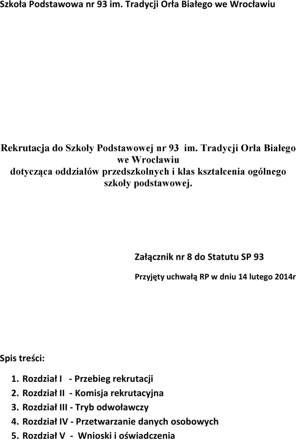 Załącznik nr 8 do Statutu SP 93 Przyjęty uchwałą RP w dniu 14 lutego 2014r Spis treści: 1. Rozdział I - Przebieg rekrutacji 2.