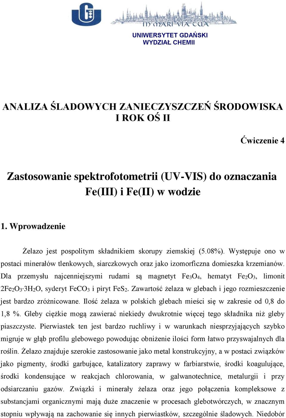 Dla przemysłu najcenniejszymi rudami są magnetyt Fe3O4, hematyt Fe2O3, limonit 2Fe2O3 3H2O, syderyt FeCO3 i piryt FeS2. Zawartość żelaza w glebach i jego rozmieszczenie jest bardzo zróżnicowane.