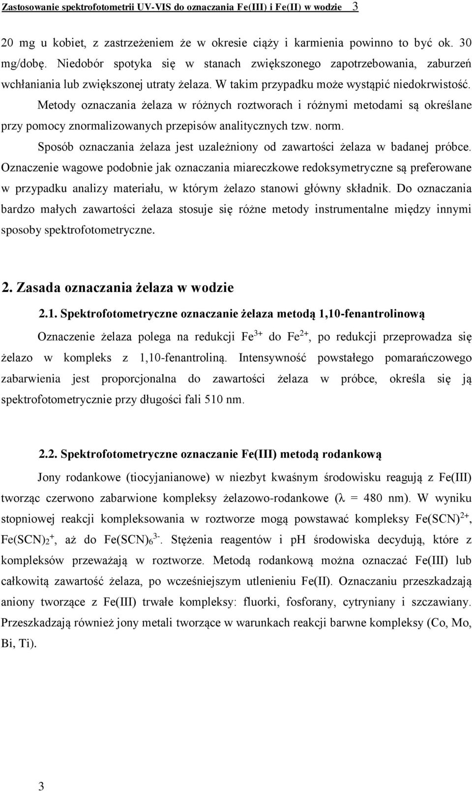 Metody oznaczania żelaza w różnych roztworach i różnymi metodami są określane przy pomocy znormalizowanych przepisów analitycznych tzw. norm.