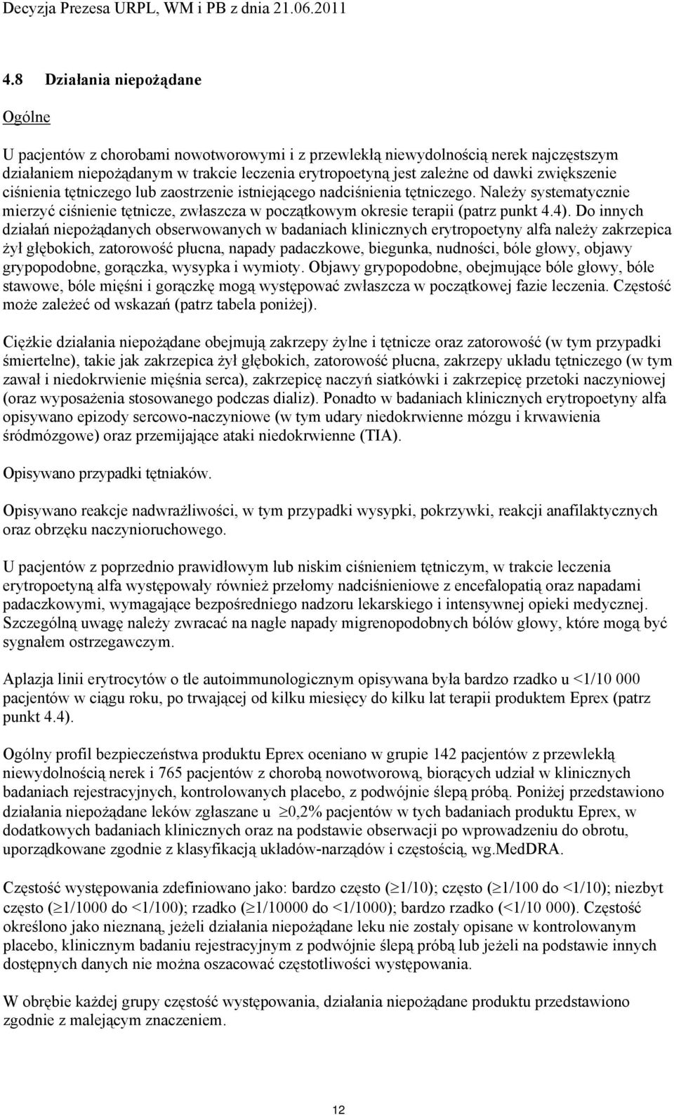 Do innych działań niepożądanych obserwowanych w badaniach klinicznych erytropoetyny alfa należy zakrzepica żył głębokich, zatorowość płucna, napady padaczkowe, biegunka, nudności, bóle głowy, objawy