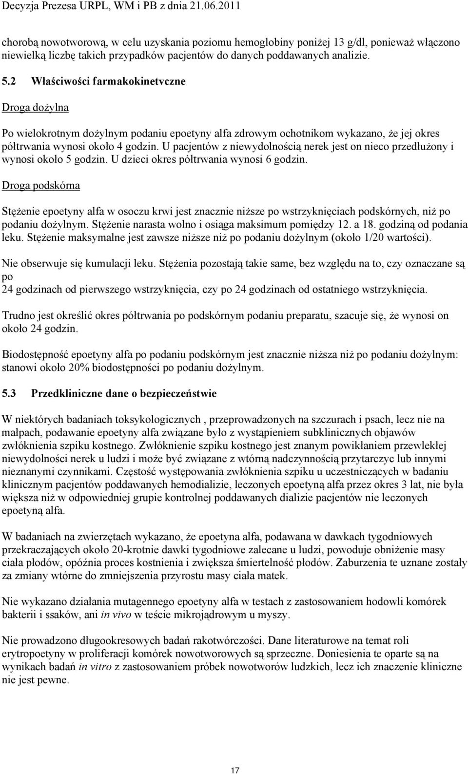 U pacjentów z niewydolnością nerek jest on nieco przedłużony i wynosi około 5 godzin. U dzieci okres półtrwania wynosi 6 godzin.