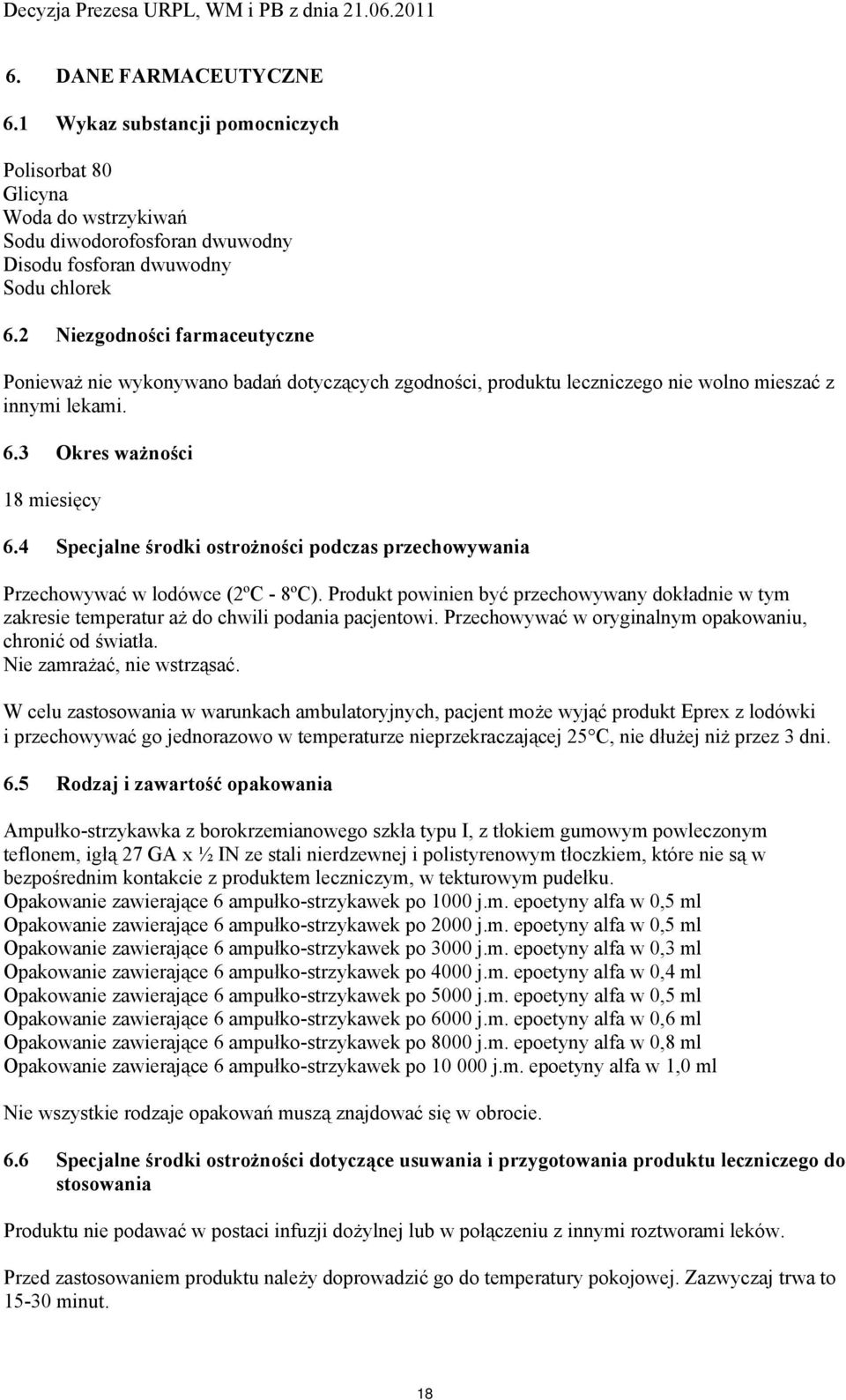 4 Specjalne środki ostrożności podczas przechowywania Przechowywać w lodówce (2ºC - 8ºC). Produkt powinien być przechowywany dokładnie w tym zakresie temperatur aż do chwili podania pacjentowi.