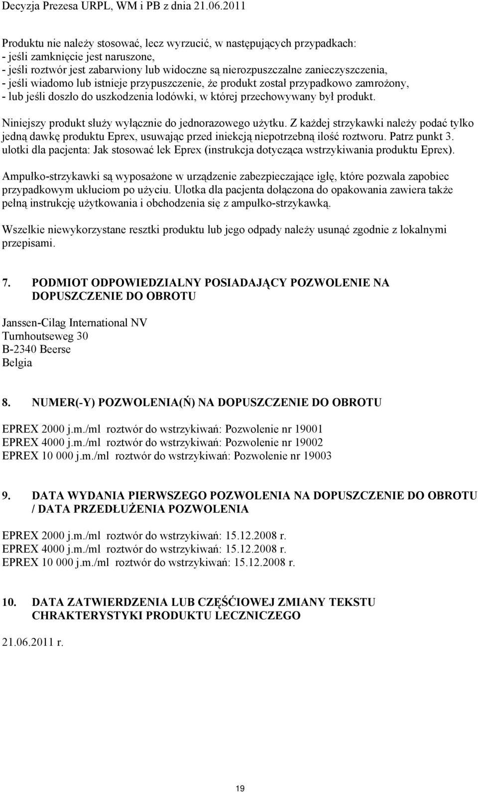 Niniejszy produkt służy wyłącznie do jednorazowego użytku. Z każdej strzykawki należy podać tylko jedną dawkę produktu Eprex, usuwając przed iniekcją niepotrzebną ilość roztworu. Patrz punkt 3.