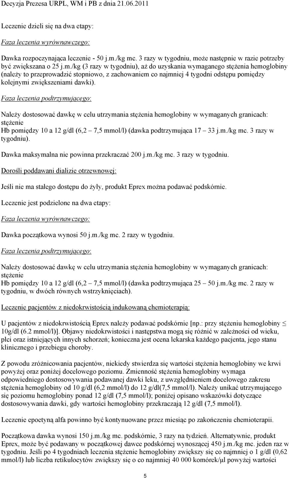 Faza leczenia podtrzymującego: Należy dostosować dawkę w celu utrzymania stężenia hemoglobiny w wymaganych granicach: stężenie Hb pomiędzy 10 a 12 g/dl (6,2 7,5 mmol/l) (dawka podtrzymująca 17 33 j.m./kg mc.