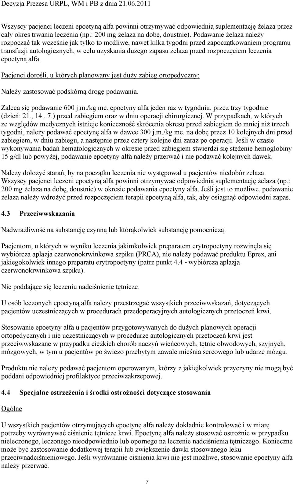 rozpoczęciem leczenia epoetyną alfa. Pacjenci dorośli, u których planowany jest duży zabieg ortopedyczny: Należy zastosować podskórną drogę podawania. Zaleca się podawanie 600 j.m./kg mc.