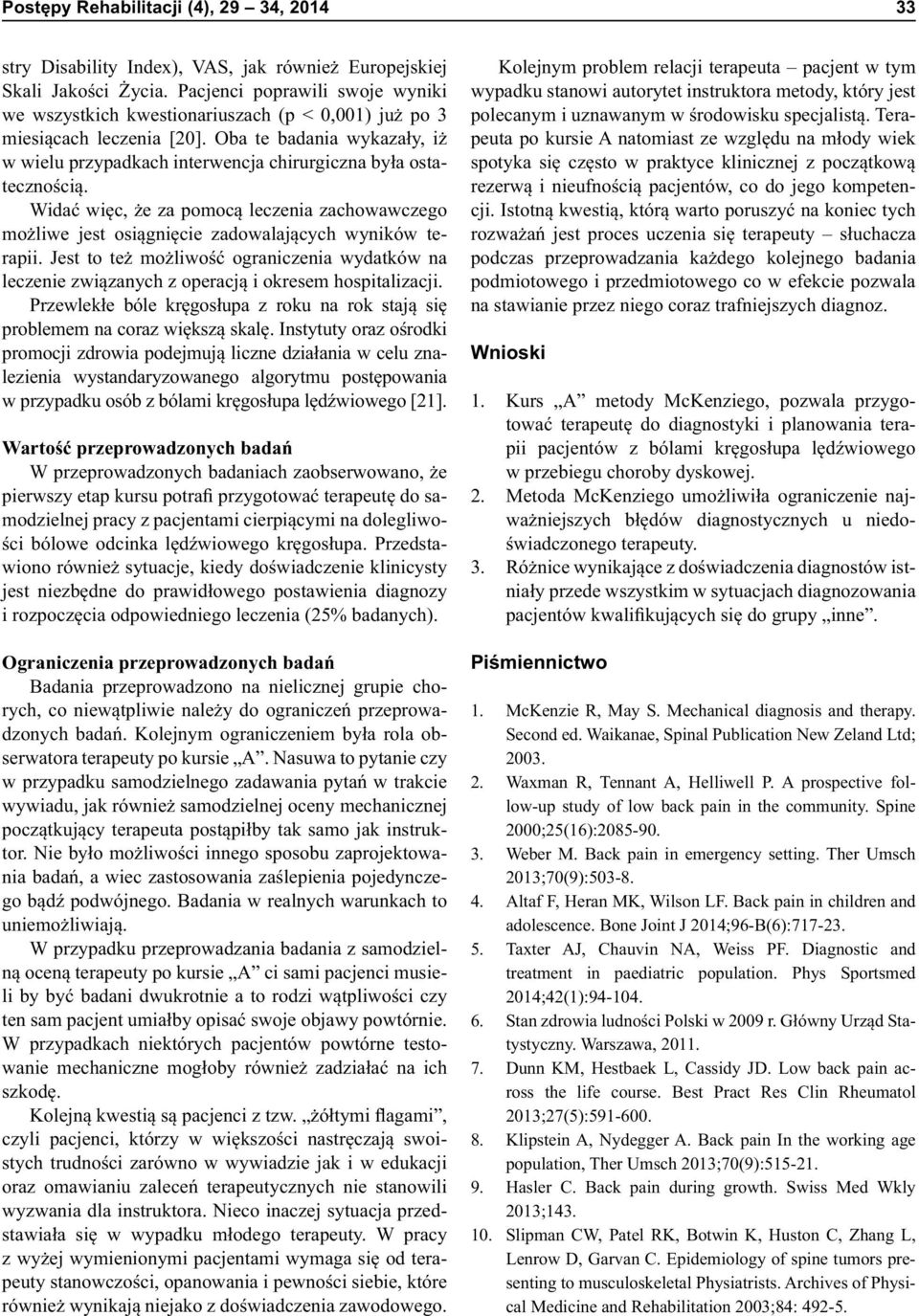 Oba te badania wykazały, iż w wielu przypadkach interwencja chirurgiczna była ostatecznością. Widać więc, że za pomocą leczenia zachowawczego możliwe jest osiągnięcie zadowalających wyników terapii.