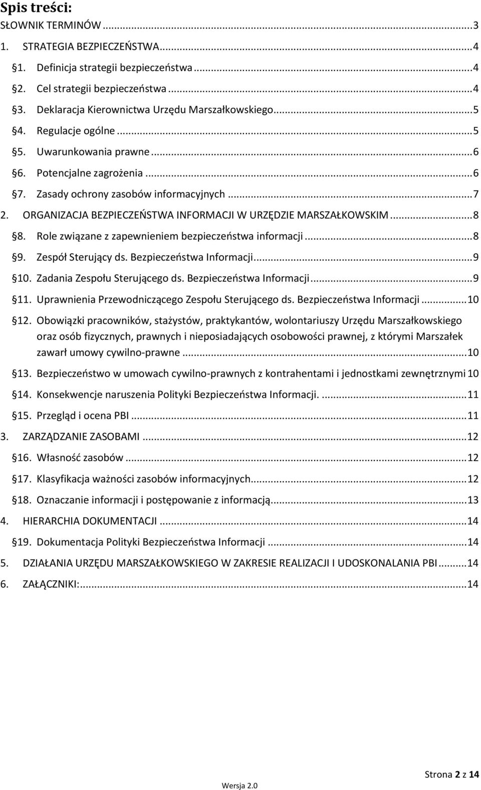 ORGANIZACJA BEZPIECZEŃSTWA INFORMACJI W URZĘDZIE MARSZAŁKOWSKIM... 8 8. Role związane z zapewnieniem bezpieczeństwa informacji... 8 9. Zespół Sterujący ds. Bezpieczeństwa Informacji... 9 10.