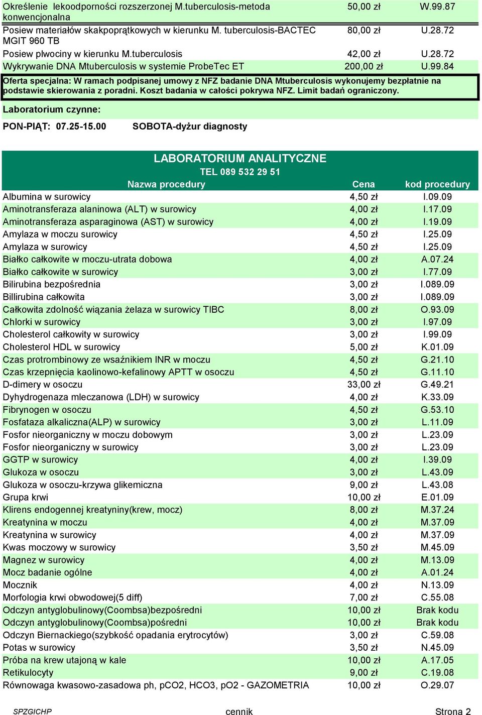 84 Oferta specjalna: W ramach podpisanej umowy z NFZ badanie DNA Mtuberculosis wykonujemy bezpłatnie na podstawie skierowania z poradni. Koszt badania w całości pokrywa NFZ. Limit badań ograniczony.