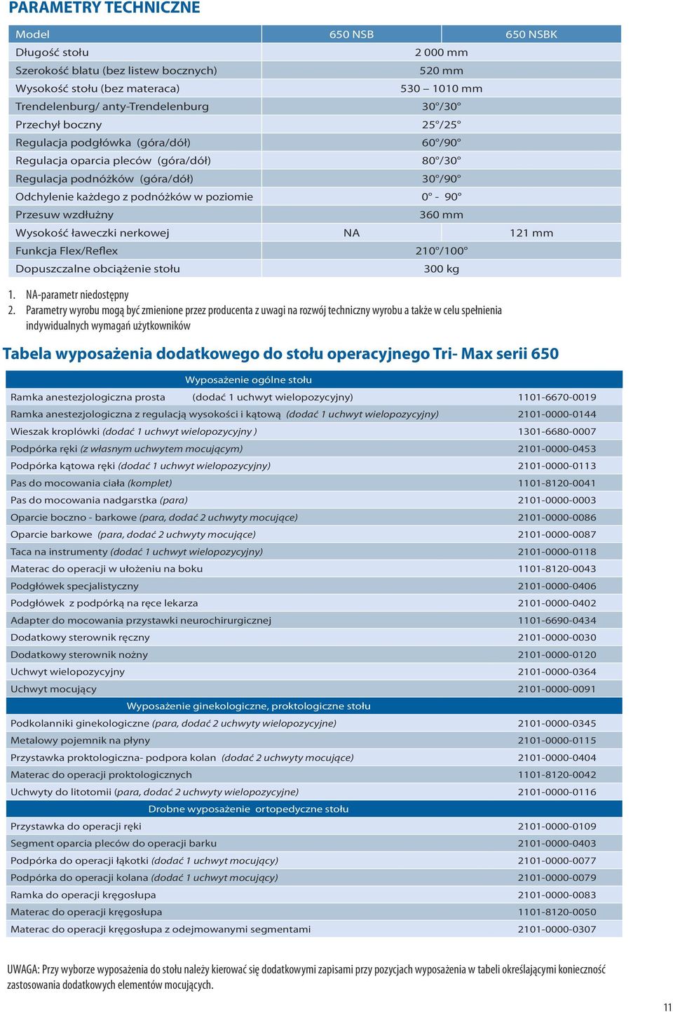 wzdłużny 360 mm Wysokość ławeczki nerkowej NA 121 mm Funkcja Flex/Reflex 210 /100 Dopuszczalne obciążenie stołu 300 kg 1. NA-parametr niedostępny 2.
