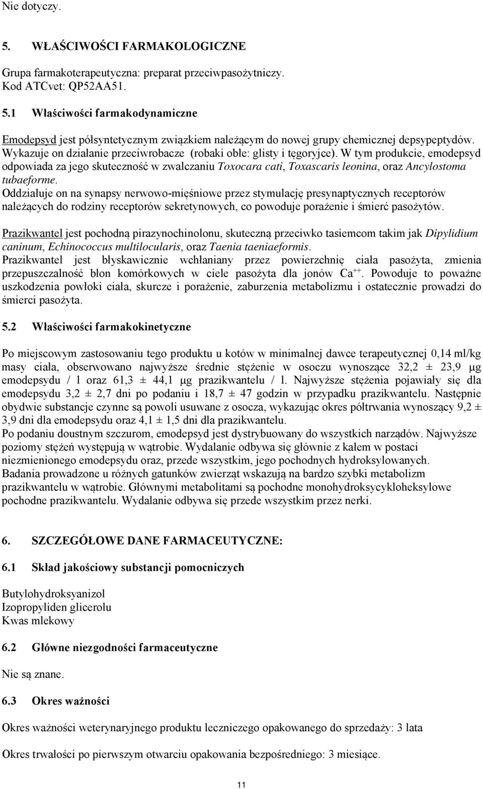 W tym produkcie, emodepsyd odpowiada za jego skuteczność w zwalczaniu Toxocara cati, Toxascaris leonina, oraz Ancylostoma tubaeforme.