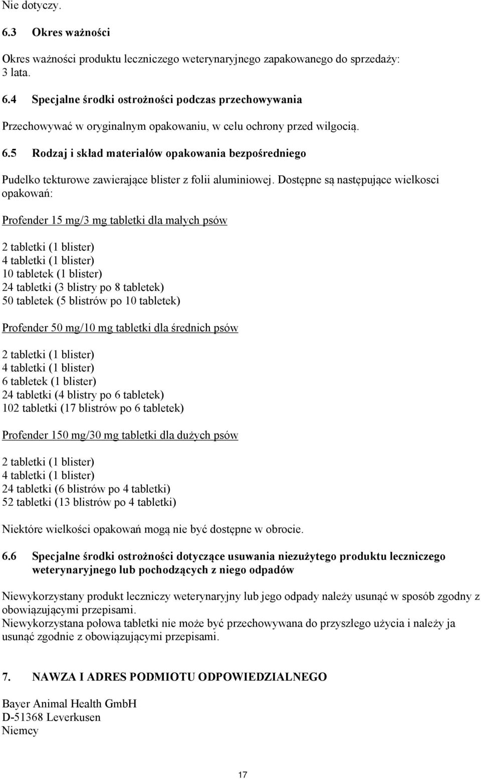 Dostępne są następujące wielkosci opakowań: Profender 15 mg/3 mg tabletki dla małych psów 2 tabletki (1 blister) 4 tabletki (1 blister) 10 tabletek (1 blister) 24 tabletki (3 blistry po 8 tabletek)