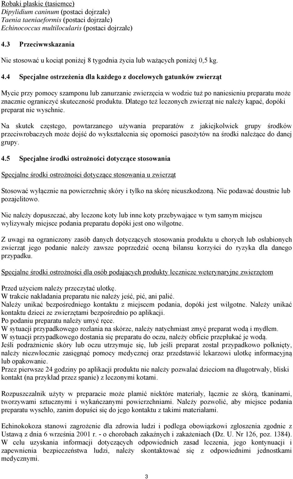 4 Specjalne ostrzeżenia dla każdego z docelowych gatunków zwierząt Mycie przy pomocy szamponu lub zanurzanie zwierzęcia w wodzie tuż po naniesieniu preparatu może znacznie ograniczyć skuteczność