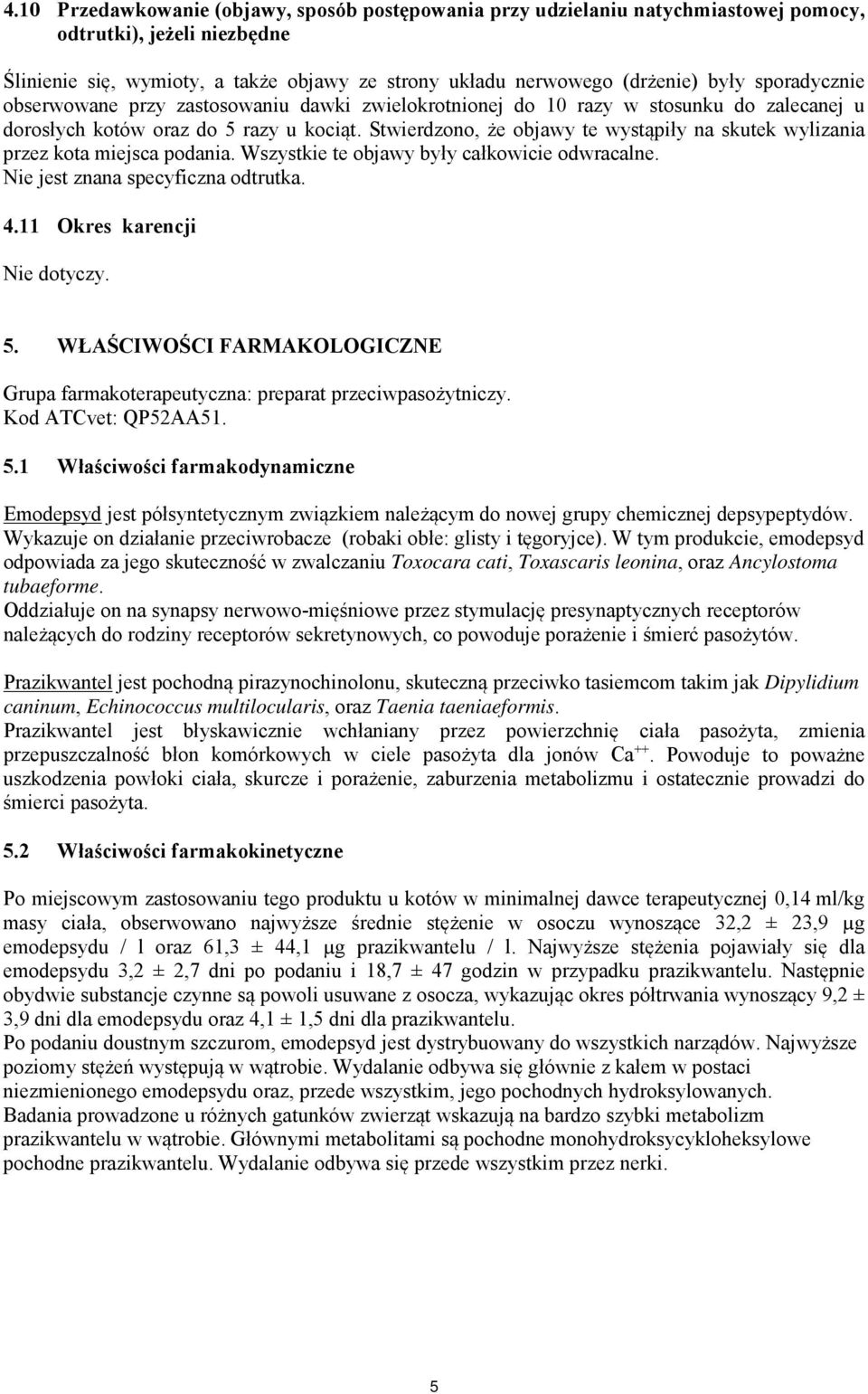 Stwierdzono, że objawy te wystąpiły na skutek wylizania przez kota miejsca podania. Wszystkie te objawy były całkowicie odwracalne. Nie jest znana specyficzna odtrutka. 4.