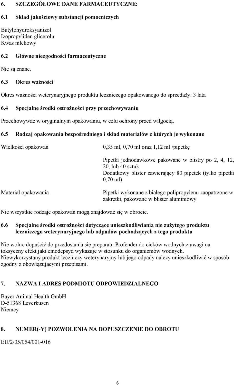 5 Rodzaj opakowania bezpośredniego i skład materiałów z których je wykonano Wielkości opakowań 0,35 ml, 0,70 ml oraz 1,12 ml /pipetkę Pipetki jednodawkowe pakowane w blistry po 2, 4, 12, 20, lub 40