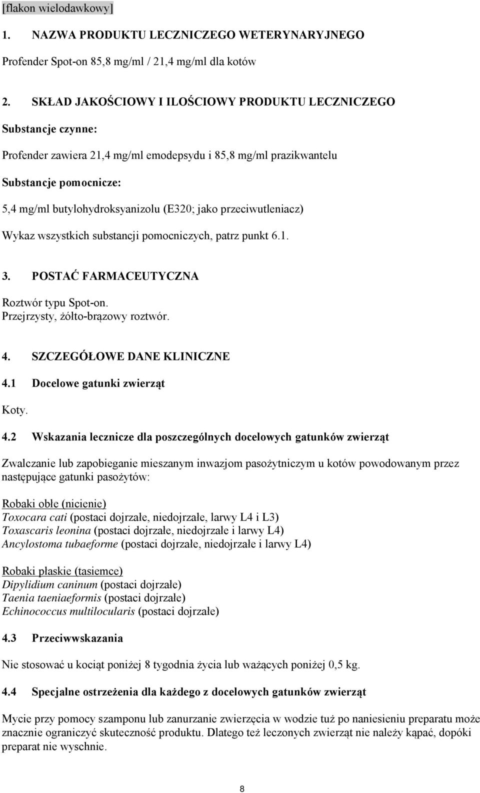 jako przeciwutleniacz) Wykaz wszystkich substancji pomocniczych, patrz punkt 6.1. 3. POSTAĆ FARMACEUTYCZNA Roztwór typu Spot-on. Przejrzysty, żółto-brązowy roztwór. 4. SZCZEGÓŁOWE DANE KLINICZNE 4.