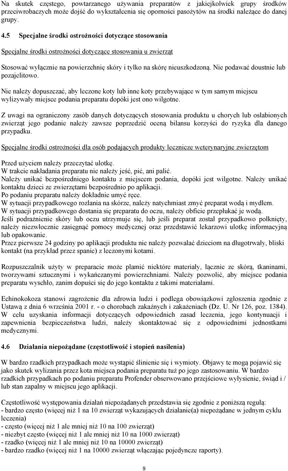 Nie podawać doustnie lub pozajelitowo. Nie należy dopuszczać, aby leczone koty lub inne koty przebywające w tym samym miejscu wylizywały miejsce podania preparatu dopóki jest ono wilgotne.