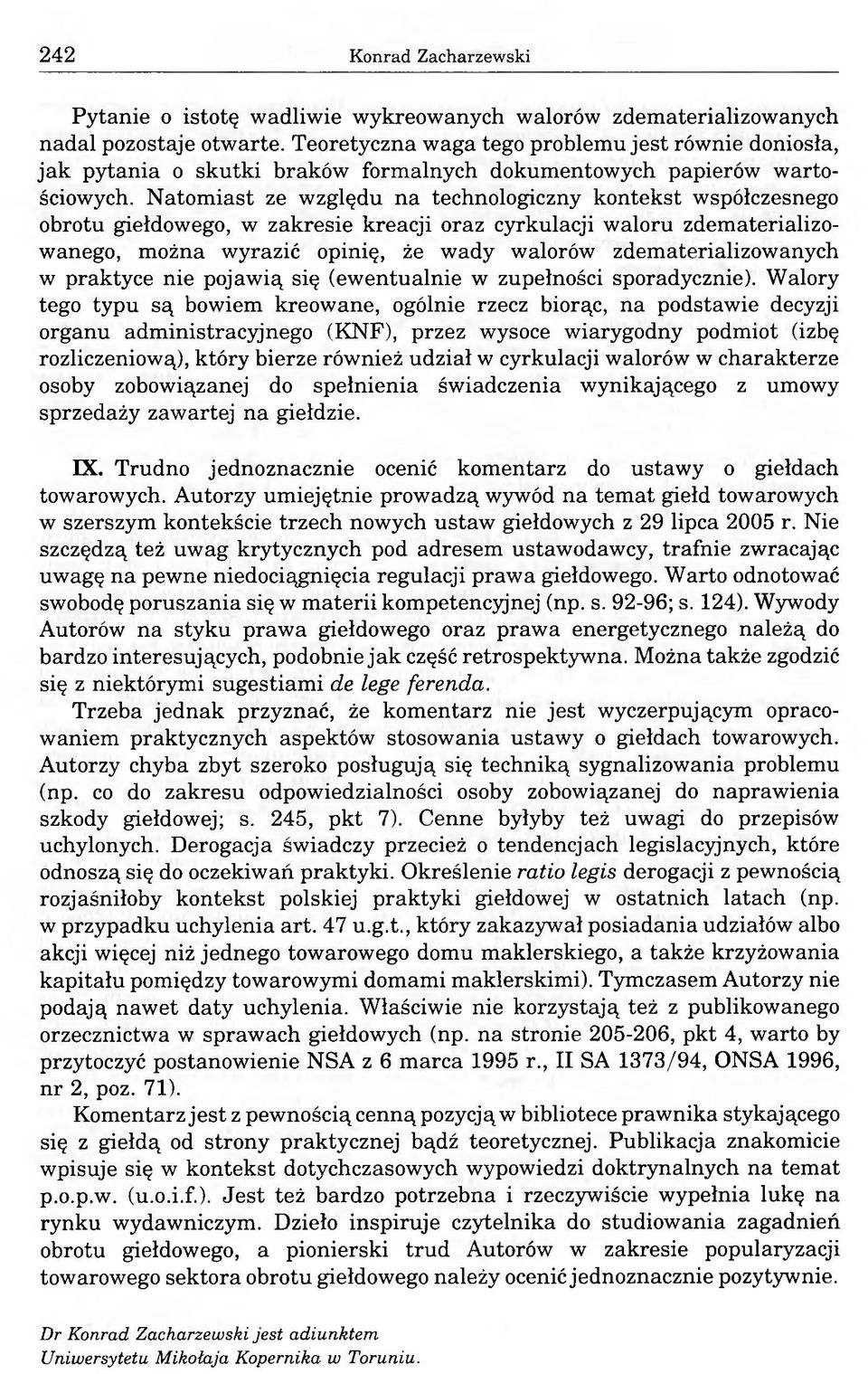 Natomiast ze względu na technologiczny kontekst współczesnego obrotu giełdowego, w zakresie kreacji oraz cyrkulacji waloru zdematerializowanego, można wyrazić opinię, że wady walorów