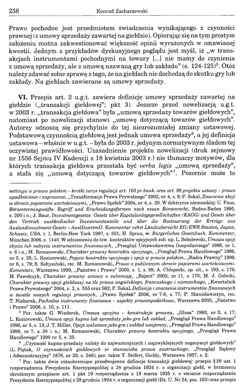 Jednym z przykładów dyskusyjnego poglądu jest myśl, iż w transakcjach instrumentami pochodnymi na towary [...] nie mamy do czynienia z umową sprzedaży, ale z umową nazwaną gry lub zakładu (s.