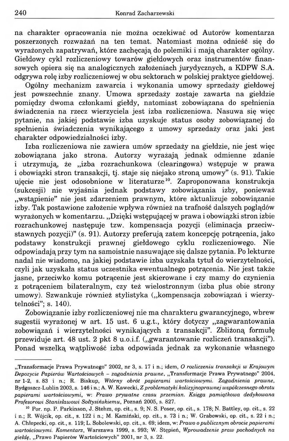 Giełdowy cykl rozliczeniowy towarów giełdowych oraz instrumentów finansowych opiera się na analogicznych założeniach jurydycznych, a KDPW S.A.