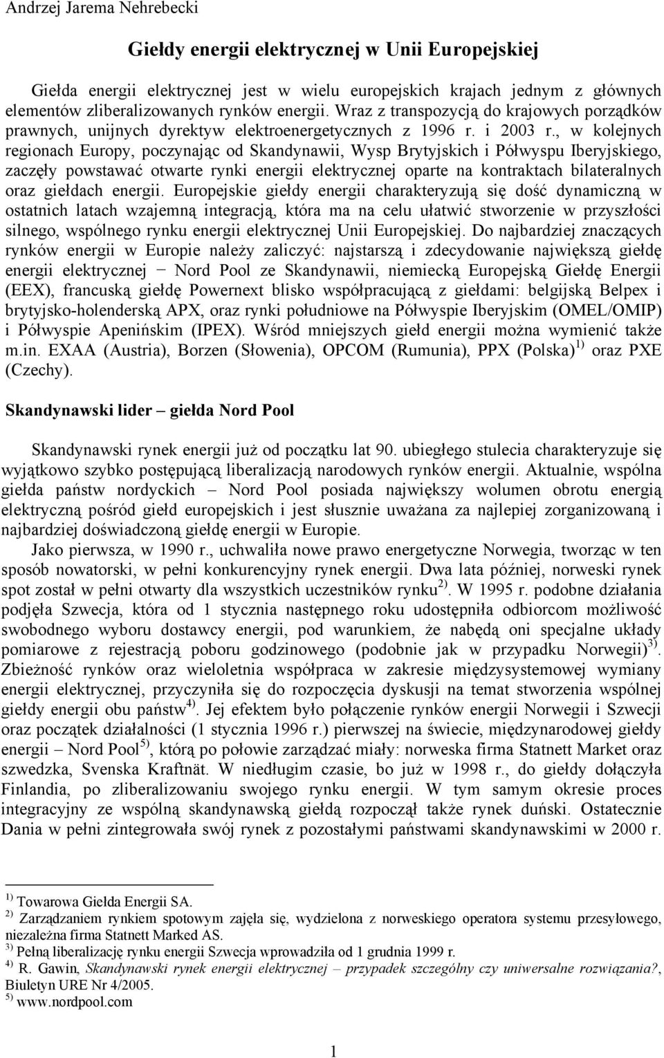 , w kolejnych regionach Europy, poczynając od Skandynawii, Wysp Brytyjskich i Półwyspu Iberyjskiego, zaczęły powstawać otwarte rynki energii elektrycznej oparte na kontraktach bilateralnych oraz