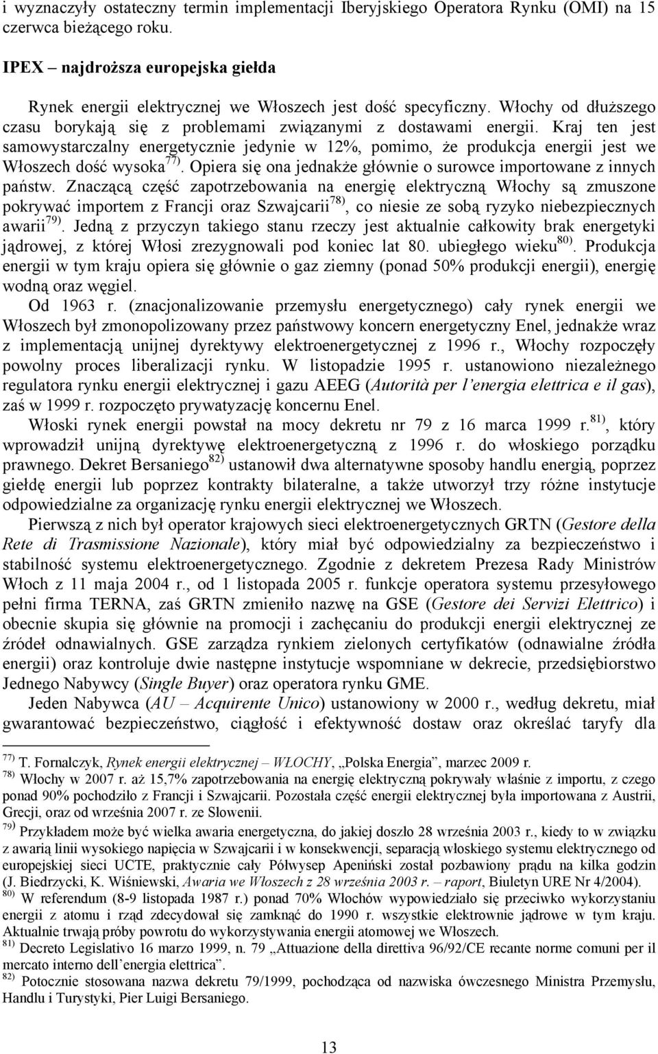 Kraj ten jest samowystarczalny energetycznie jedynie w 12%, pomimo, że produkcja energii jest we Włoszech dość wysoka 77). Opiera się ona jednakże głównie o surowce importowane z innych państw.