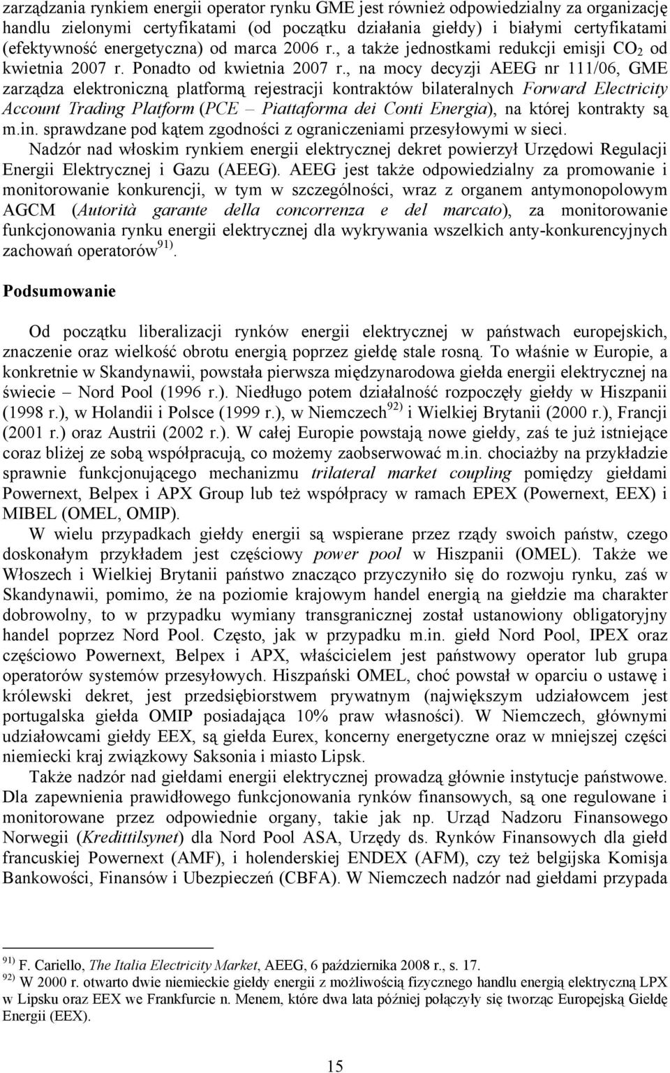 , na mocy decyzji AEEG nr 111/06, GME zarządza elektroniczną platformą rejestracji kontraktów bilateralnych Forward Electricity Account Trading Platform (PCE Piattaforma dei Conti Energia), na której