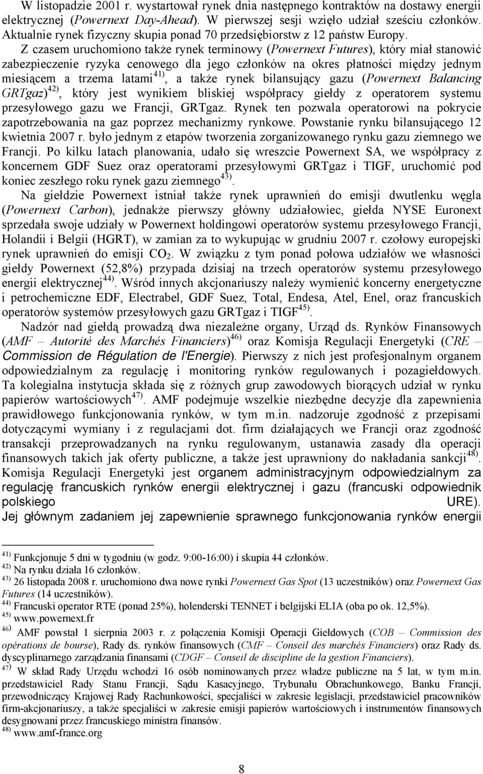 Z czasem uruchomiono także rynek terminowy (Powernext Futures), który miał stanowić zabezpieczenie ryzyka cenowego dla jego członków na okres płatności między jednym miesiącem a trzema latami 41), a