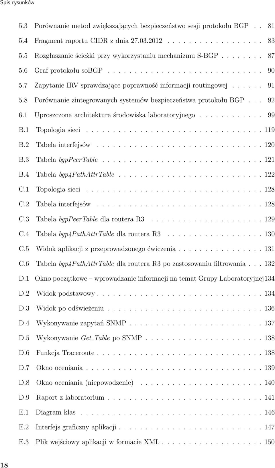 8 Porównanie zintegrowanych systemów bezpieczeństwa protokołu BGP... 92 6.1 Uproszczona architektura środowiska laboratoryjnego............ 99 B.1 Topologia sieci................................. 119 B.