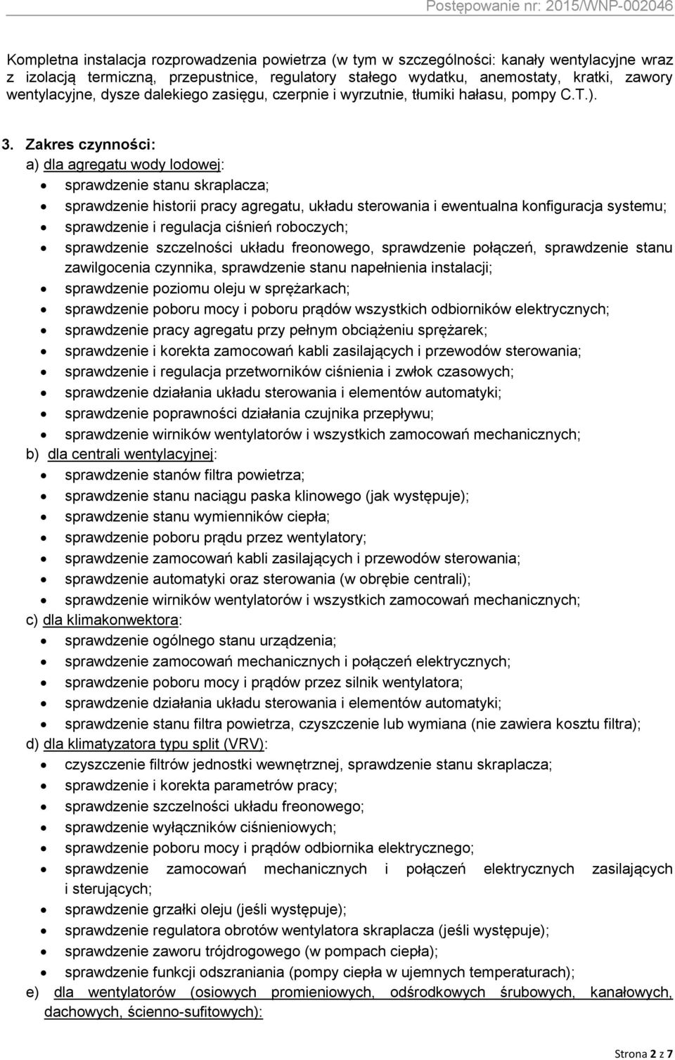 Zakres czynności: a) dla agregatu wody lodowej: sprawdzenie stanu skraplacza; sprawdzenie historii pracy agregatu, układu sterowania i ewentualna konfiguracja systemu; sprawdzenie i regulacja ciśnień