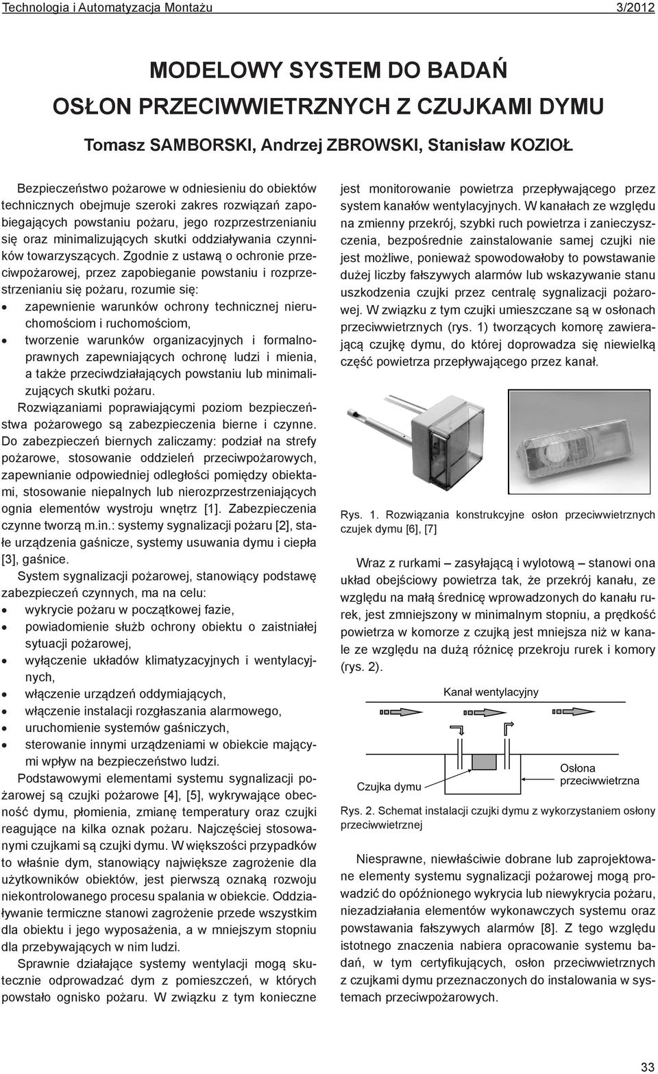 Zgodnie z ustawą o ochronie przeciwpożarowej, przez zapobieganie powstaniu i rozprzestrzenianiu się pożaru, rozumie się: zapewnienie warunków ochrony technicznej nieruchomościom i ruchomościom,