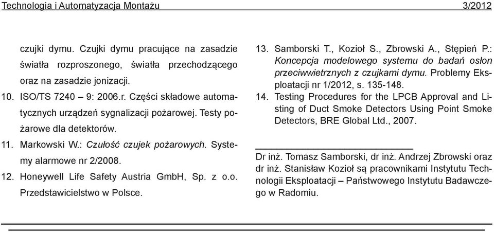 , Kozioł S., Zbrowski A., Stępień P.: Koncepcja modelowego systemu do badań osłon przeciwwietrznych z czujkami dymu. Problemy Eksploatacji nr 1/2012, s. 135-148. 14.