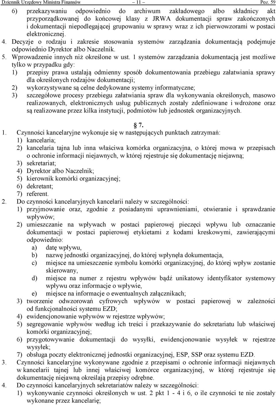 sprawy wraz z ich pierwowzorami w postaci elektronicznej. 4. Decyzje o rodzaju i zakresie stosowania systemów zarządzania dokumentacją podejmuje odpowiednio Dyrektor albo Naczelnik. 5.