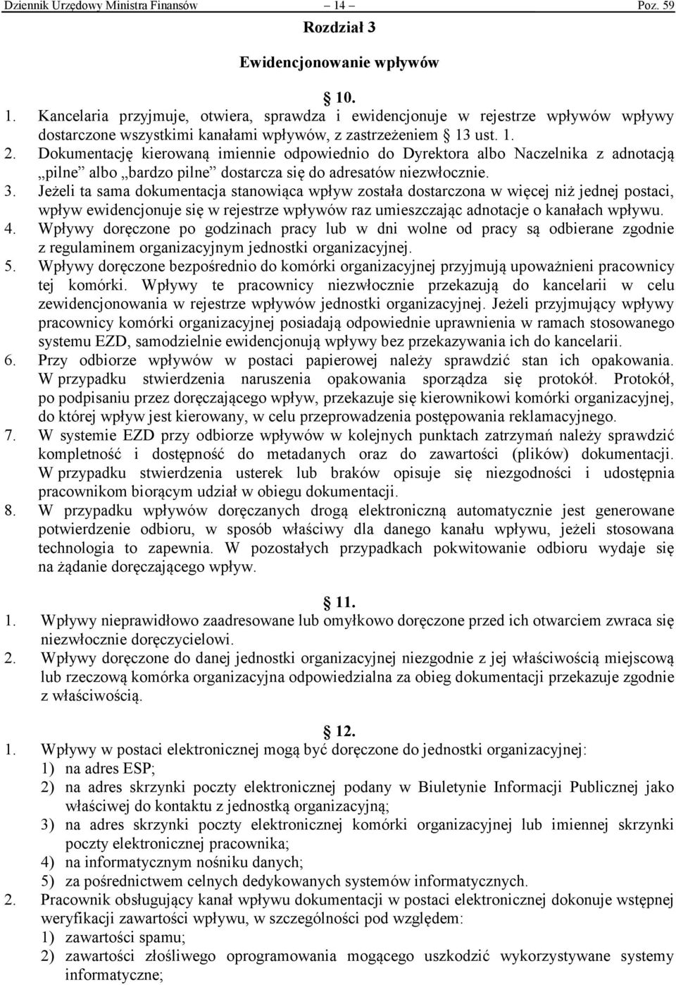 Jeżeli ta sama dokumentacja stanowiąca wpływ została dostarczona w więcej niż jednej postaci, wpływ ewidencjonuje się w rejestrze wpływów raz umieszczając adnotacje o kanałach wpływu. 4.