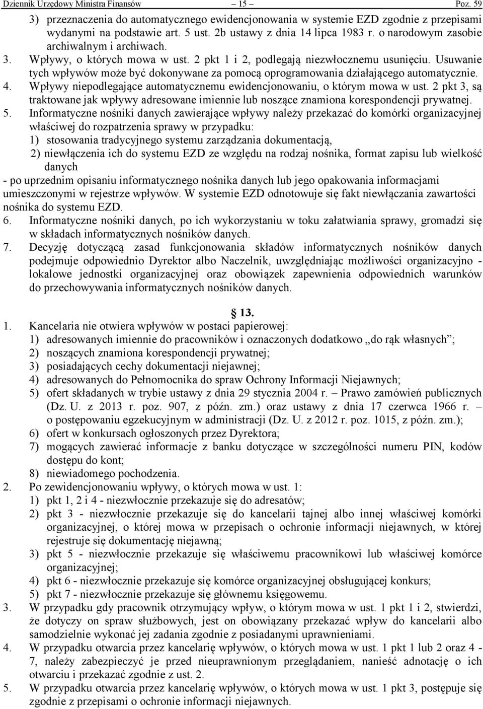 Usuwanie tych wpływów może być dokonywane za pomocą oprogramowania działającego automatycznie. 4. Wpływy niepodlegające automatycznemu ewidencjonowaniu, o którym mowa w ust.