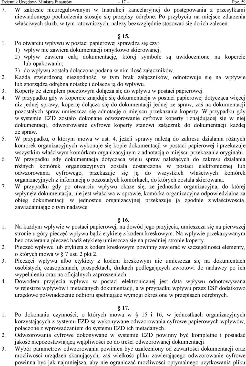 . 1. Po otwarciu wpływu w postaci papierowej sprawdza się czy: 1) wpływ nie zawiera dokumentacji omyłkowo skierowanej; 2) wpływ zawiera całą dokumentację, której symbole są uwidocznione na kopercie