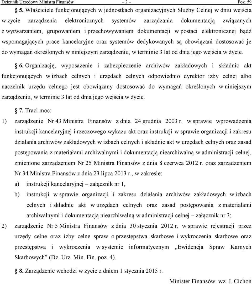 przechowywaniem dokumentacji w postaci elektronicznej bądź wspomagających prace kancelaryjne oraz systemów dedykowanych są obowiązani dostosować je do wymagań określonych w niniejszym zarządzeniu, w