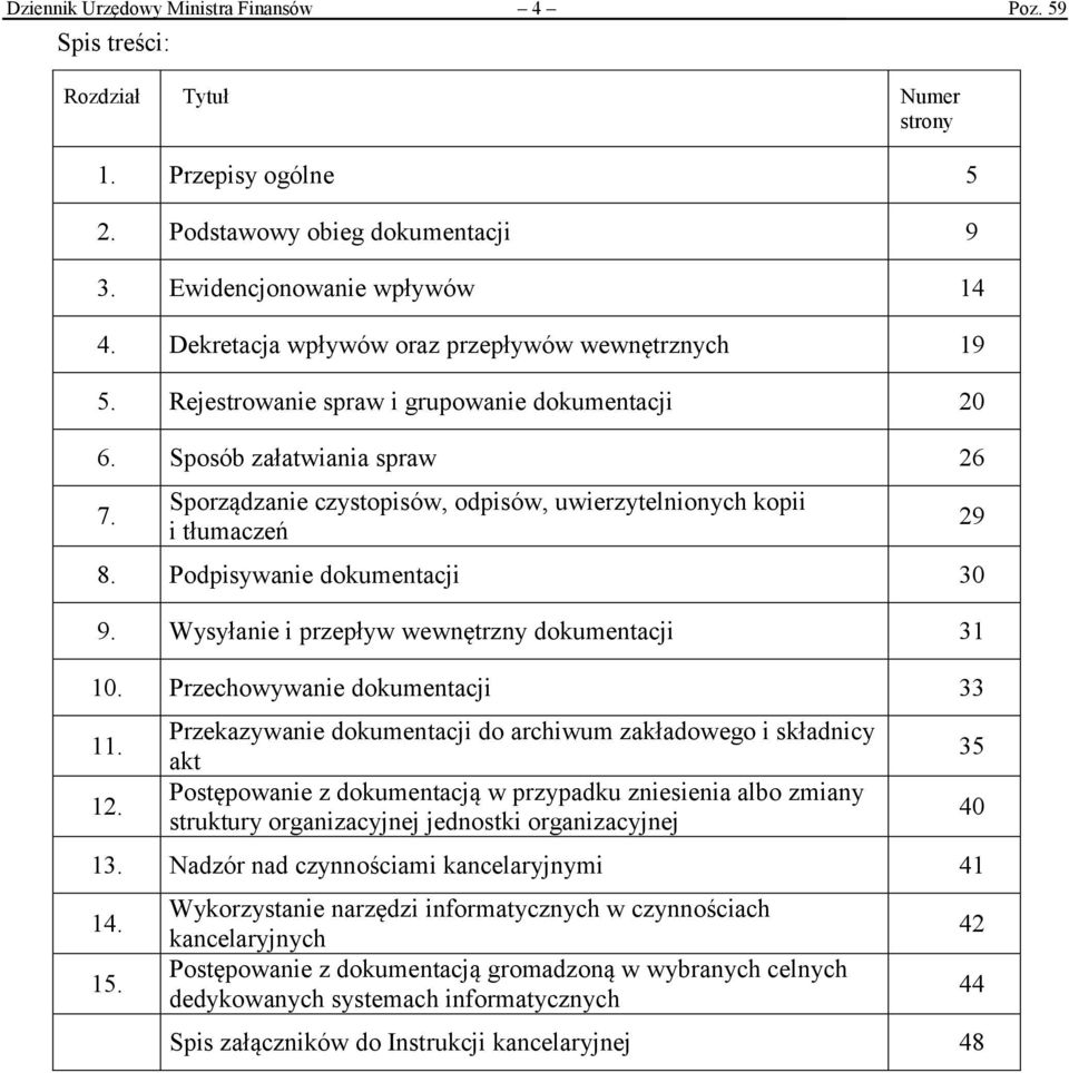 Sporządzanie czystopisów, odpisów, uwierzytelnionych kopii i tłumaczeń 8. Podpisywanie dokumentacji 30 9. Wysyłanie i przepływ wewnętrzny dokumentacji 31 10. Przechowywanie dokumentacji 33 11. 12.