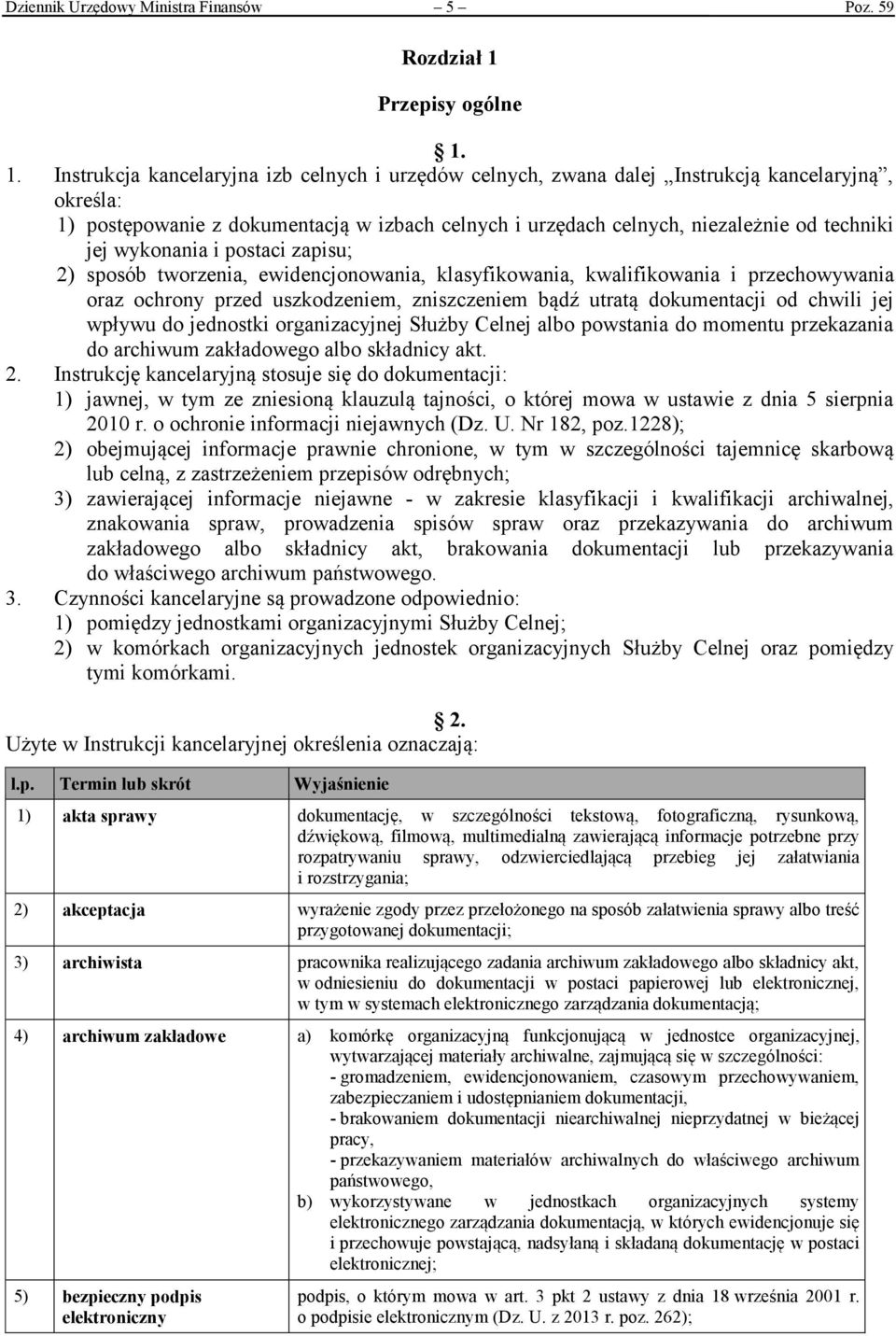 1. Instrukcja kancelaryjna izb celnych i urzędów celnych, zwana dalej Instrukcją kancelaryjną, określa: 1) postępowanie z dokumentacją w izbach celnych i urzędach celnych, niezależnie od techniki jej