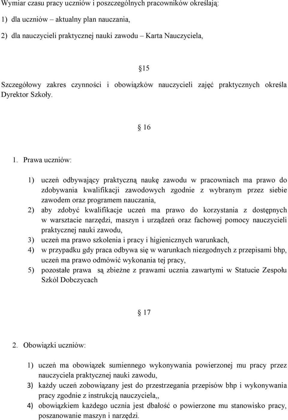 Prawa uczniów: 1) uczeń odbywający praktyczną naukę zawodu w pracowniach ma prawo do zdobywania kwalifikacji zawodowych zgodnie z wybranym przez siebie zawodem oraz programem nauczania, 2) aby zdobyć