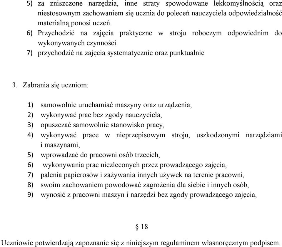 Zabrania się uczniom: 1) samowolnie uruchamiać maszyny oraz urządzenia, 2) wykonywać prac bez zgody nauczyciela, 3) opuszczać samowolnie stanowisko pracy, 4) wykonywać prace w nieprzepisowym stroju,