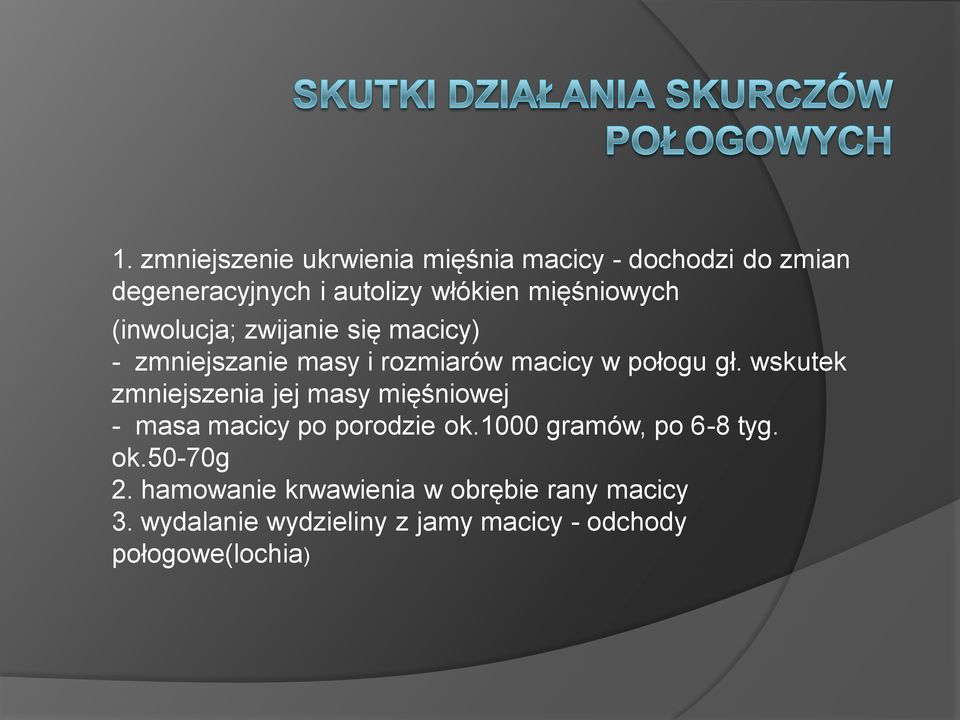 wskutek zmniejszenia jej masy mięśniowej - masa macicy po porodzie ok.1000 gramów, po 6-8 tyg. ok.50-70g 2.